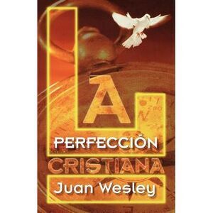 La Perfeccion Cristiana -- John Wesley
